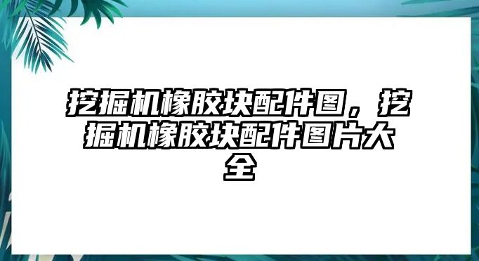 挖掘機(jī)橡膠塊配件圖，挖掘機(jī)橡膠塊配件圖片大全