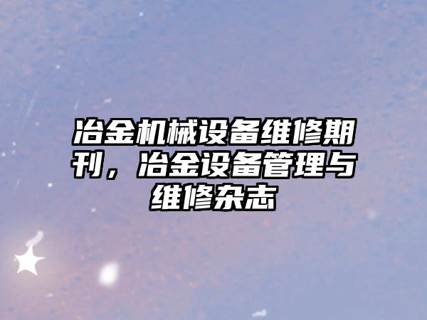 冶金機械設備維修期刊，冶金設備管理與維修雜志