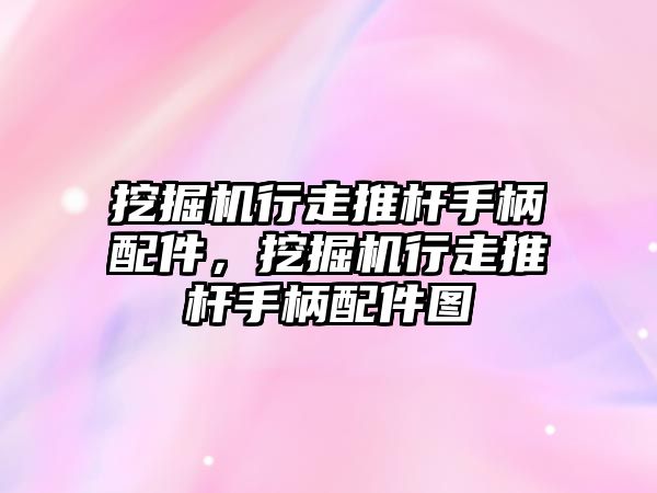 挖掘機行走推桿手柄配件，挖掘機行走推桿手柄配件圖