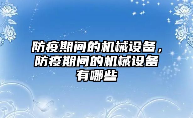 防疫期間的機械設(shè)備，防疫期間的機械設(shè)備有哪些