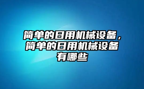 簡單的日用機械設備，簡單的日用機械設備有哪些