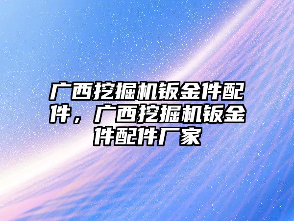 廣西挖掘機(jī)鈑金件配件，廣西挖掘機(jī)鈑金件配件廠家