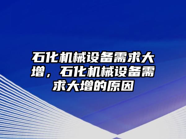 石化機械設備需求大增，石化機械設備需求大增的原因