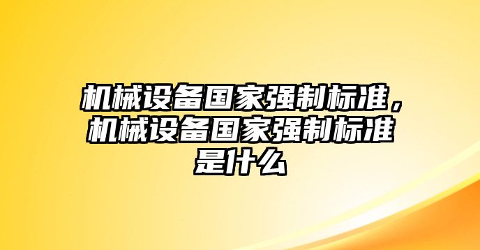 機械設備國家強制標準，機械設備國家強制標準是什么