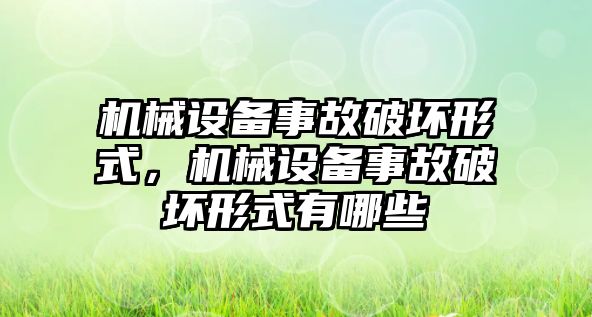 機械設備事故破壞形式，機械設備事故破壞形式有哪些