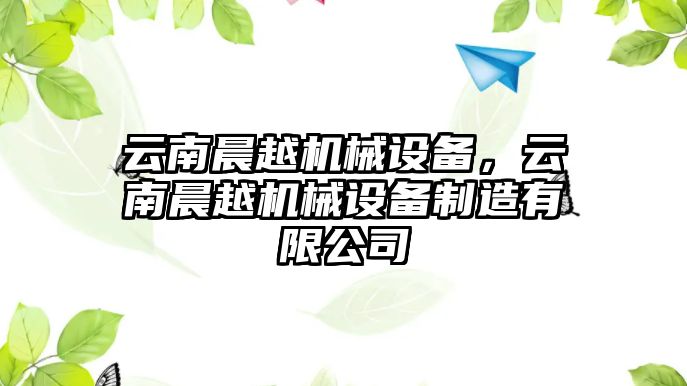 云南晨越機(jī)械設(shè)備，云南晨越機(jī)械設(shè)備制造有限公司