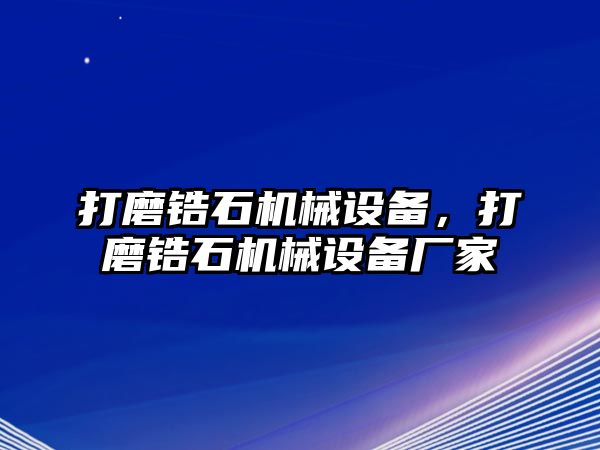 打磨鋯石機(jī)械設(shè)備，打磨鋯石機(jī)械設(shè)備廠家