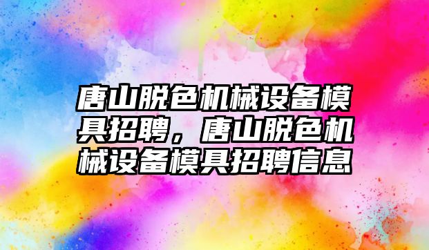 唐山脫色機械設(shè)備模具招聘，唐山脫色機械設(shè)備模具招聘信息