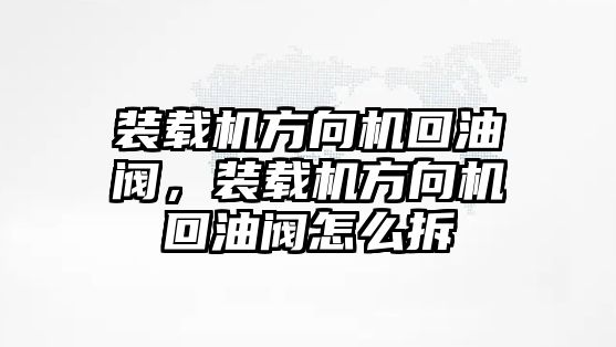 裝載機方向機回油閥，裝載機方向機回油閥怎么拆