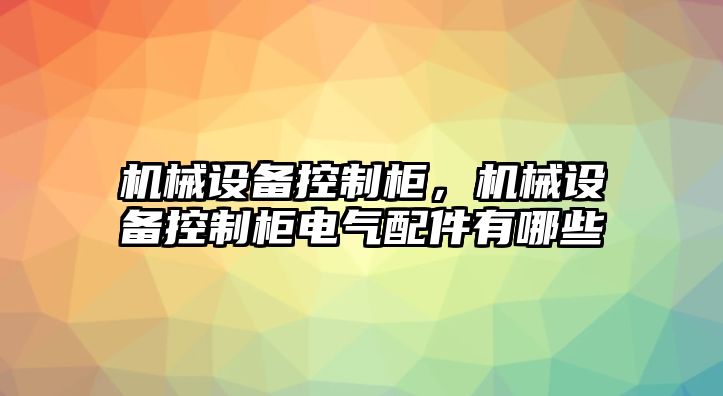 機(jī)械設(shè)備控制柜，機(jī)械設(shè)備控制柜電氣配件有哪些