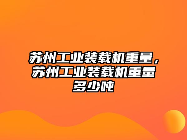 蘇州工業(yè)裝載機(jī)重量，蘇州工業(yè)裝載機(jī)重量多少噸