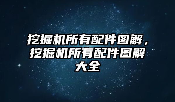 挖掘機所有配件圖解，挖掘機所有配件圖解大全