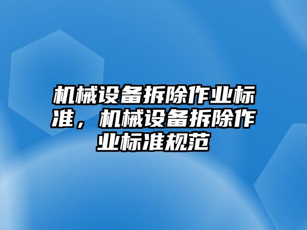 機械設(shè)備拆除作業(yè)標準，機械設(shè)備拆除作業(yè)標準規(guī)范