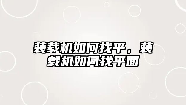 裝載機(jī)如何找平，裝載機(jī)如何找平面