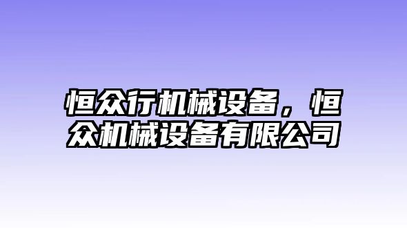 恒眾行機(jī)械設(shè)備，恒眾機(jī)械設(shè)備有限公司