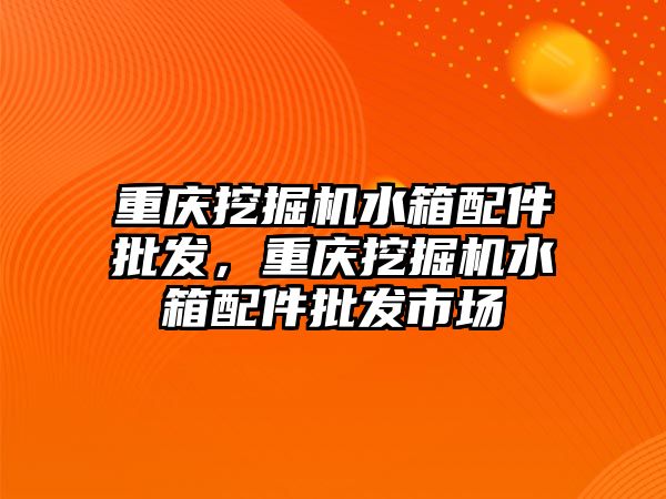 重慶挖掘機水箱配件批發(fā)，重慶挖掘機水箱配件批發(fā)市場