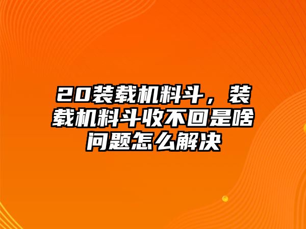 20裝載機料斗，裝載機料斗收不回是啥問題怎么解決