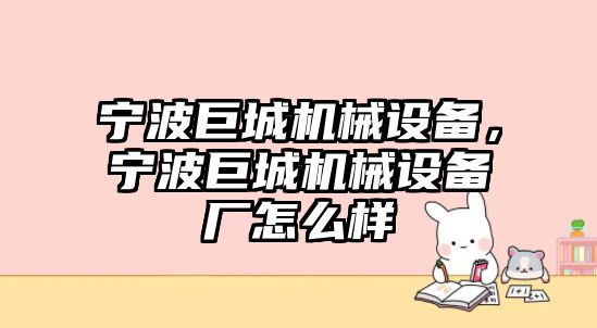 寧波巨城機(jī)械設(shè)備，寧波巨城機(jī)械設(shè)備廠怎么樣