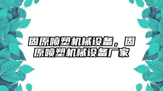 固原噴塑機械設(shè)備，固原噴塑機械設(shè)備廠家