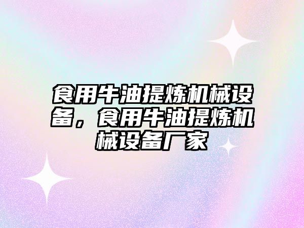 食用牛油提煉機械設備，食用牛油提煉機械設備廠家