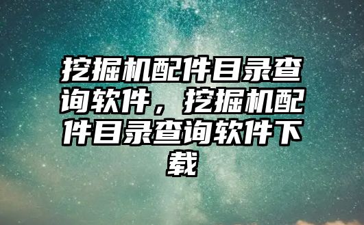 挖掘機配件目錄查詢軟件，挖掘機配件目錄查詢軟件下載