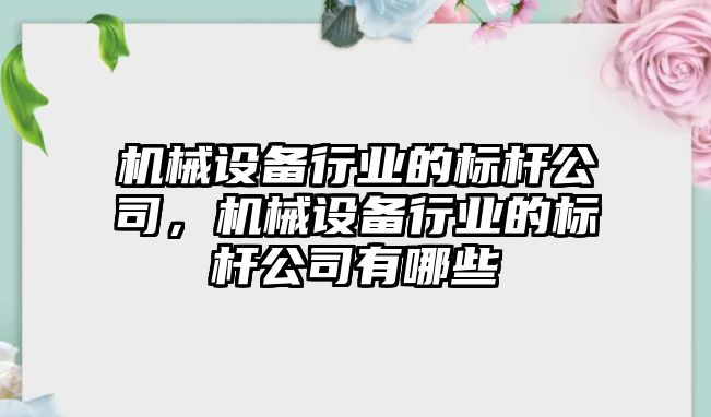 機械設備行業(yè)的標桿公司，機械設備行業(yè)的標桿公司有哪些