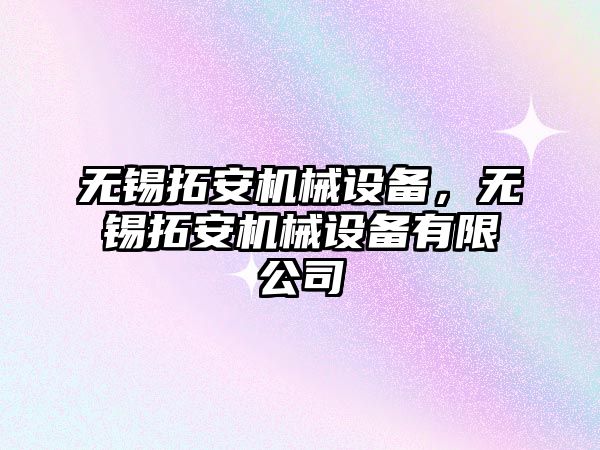 無錫拓安機械設(shè)備，無錫拓安機械設(shè)備有限公司