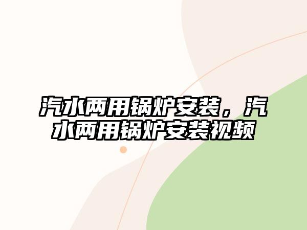 汽水兩用鍋爐安裝，汽水兩用鍋爐安裝視頻