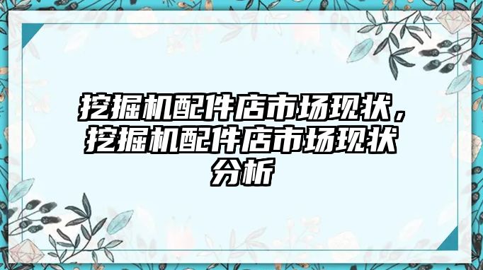 挖掘機(jī)配件店市場(chǎng)現(xiàn)狀，挖掘機(jī)配件店市場(chǎng)現(xiàn)狀分析