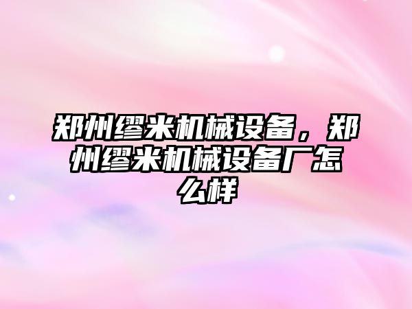 鄭州繆米機(jī)械設(shè)備，鄭州繆米機(jī)械設(shè)備廠怎么樣