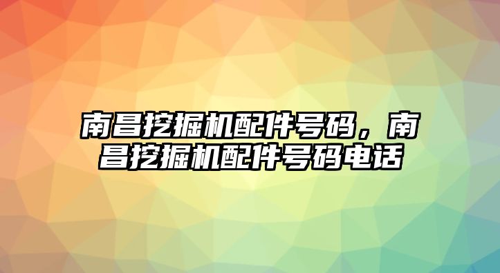 南昌挖掘機配件號碼，南昌挖掘機配件號碼電話