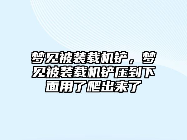 夢見被裝載機(jī)鏟，夢見被裝載機(jī)鏟壓到下面用了爬出來了