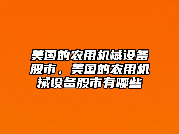 美國的農(nóng)用機(jī)械設(shè)備股市，美國的農(nóng)用機(jī)械設(shè)備股市有哪些