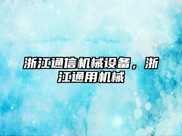 浙江通信機械設(shè)備，浙江通用機械