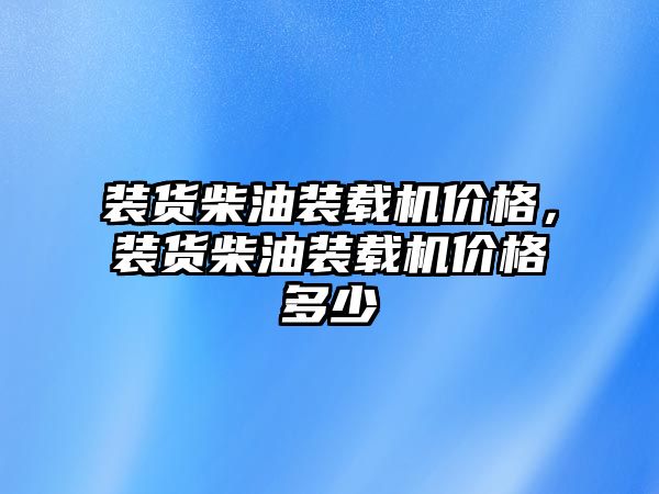 裝貨柴油裝載機價格，裝貨柴油裝載機價格多少