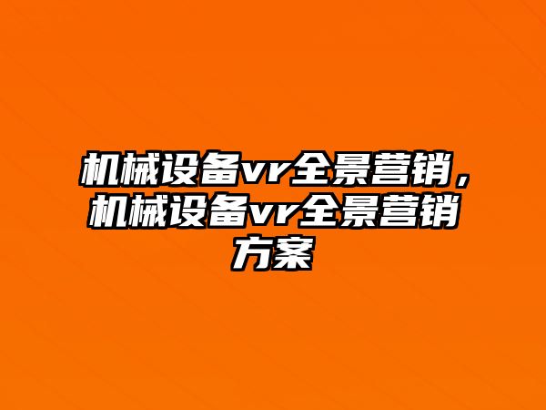 機械設(shè)備vr全景營銷，機械設(shè)備vr全景營銷方案