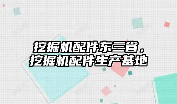 挖掘機(jī)配件東三省，挖掘機(jī)配件生產(chǎn)基地