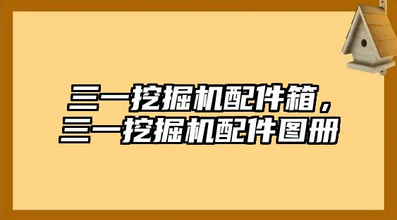 三一挖掘機配件箱，三一挖掘機配件圖冊