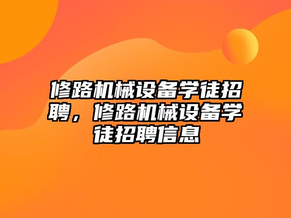 修路機械設(shè)備學(xué)徒招聘，修路機械設(shè)備學(xué)徒招聘信息