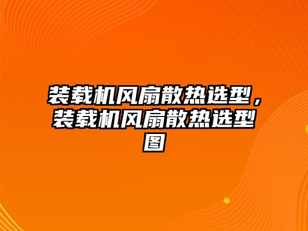 裝載機(jī)風(fēng)扇散熱選型，裝載機(jī)風(fēng)扇散熱選型圖