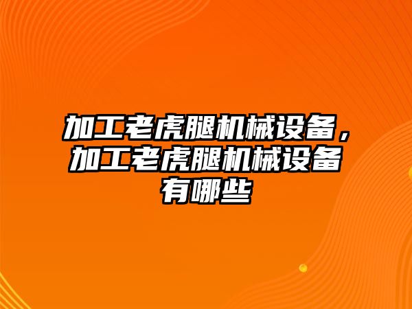 加工老虎腿機(jī)械設(shè)備，加工老虎腿機(jī)械設(shè)備有哪些