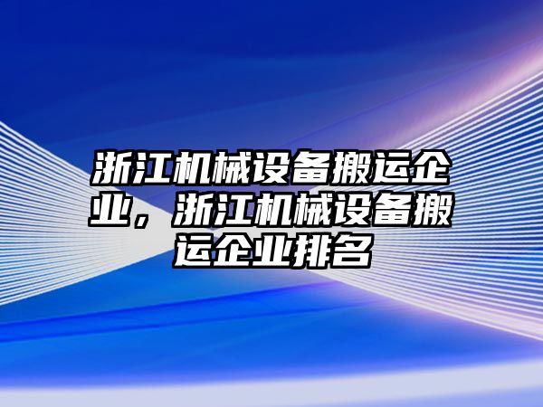 浙江機械設(shè)備搬運企業(yè)，浙江機械設(shè)備搬運企業(yè)排名