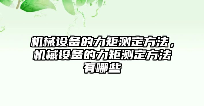 機械設(shè)備的力矩測定方法，機械設(shè)備的力矩測定方法有哪些