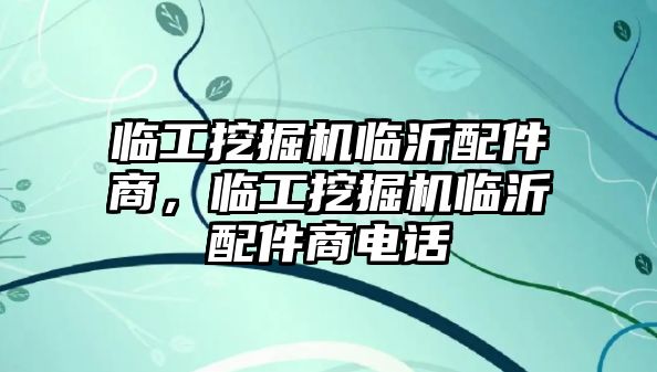 臨工挖掘機臨沂配件商，臨工挖掘機臨沂配件商電話