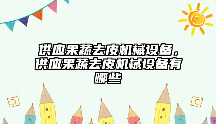 供應(yīng)果蔬去皮機械設(shè)備，供應(yīng)果蔬去皮機械設(shè)備有哪些