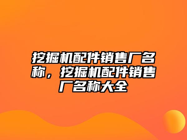 挖掘機配件銷售廠名稱，挖掘機配件銷售廠名稱大全