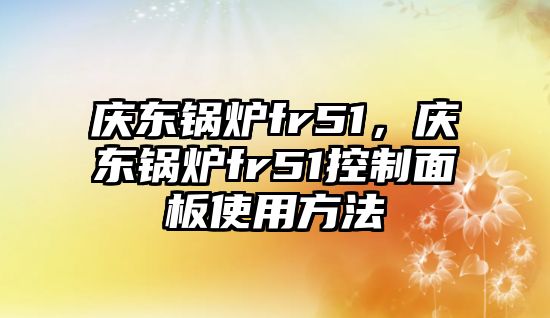 慶東鍋爐fr51，慶東鍋爐fr51控制面板使用方法