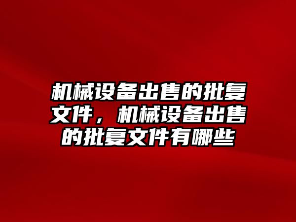 機械設(shè)備出售的批復(fù)文件，機械設(shè)備出售的批復(fù)文件有哪些