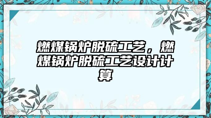 燃煤鍋爐脫硫工藝，燃煤鍋爐脫硫工藝設計計算