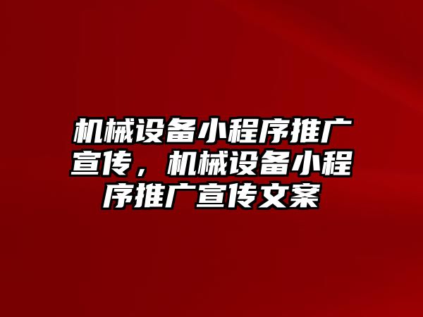 機(jī)械設(shè)備小程序推廣宣傳，機(jī)械設(shè)備小程序推廣宣傳文案